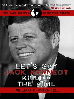 cover image of Let's Say Jack Kennedy Killed the Girl